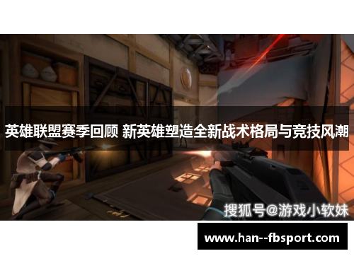 英雄联盟赛季回顾 新英雄塑造全新战术格局与竞技风潮