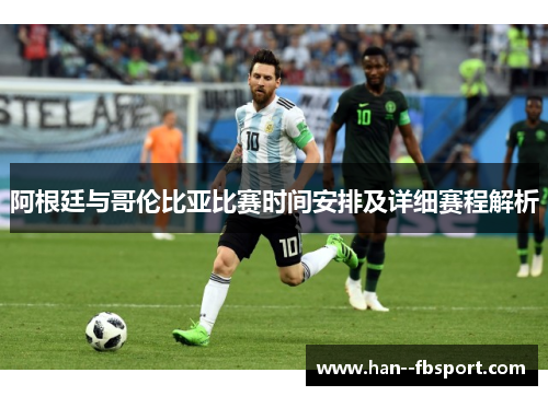 阿根廷与哥伦比亚比赛时间安排及详细赛程解析